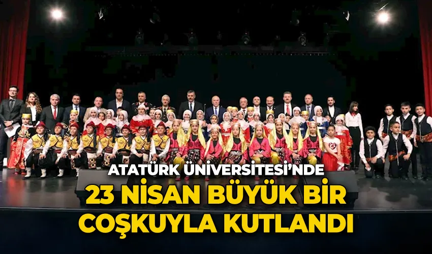 23 Nisan, Atatürk Üniversitesi’nde büyük bir coşkuyla kutlandı